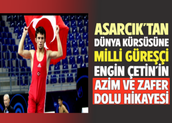 ASARCIK’TAN DÜNYA KÜRSÜSÜNE: MİLLİ GÜREŞÇİ ”ENGİN ÇETİN’İN AZİM VE ZAFER DOLU HİKAYESİ”