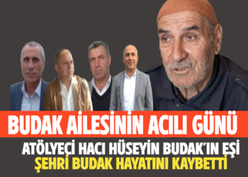 BUDAK AİLESİNİN ACILI GÜNÜ: ATÖLYECİ HACI HÜSEYİN BUDAK’IN EŞİ ŞEHRİ BUDAK VEFAT ETTİ