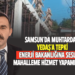 SAMSUN’DA MUHTARDAN YEPAŞ’A TEPKİ ENERJİ BAKANLIĞINA SESLENDİ MAHALLEME HİZMET YAPAMIYORUM