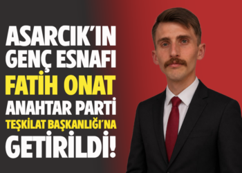 ASARCIK’IN GENÇ ESNAFI FATİH ONAT, ANAHTAR PARTİ TEŞKİLAT BAŞKANLIĞI’NA GETİRİLDİ!