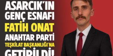 ASARCIK’IN GENÇ ESNAFI FATİH ONAT, ANAHTAR PARTİ TEŞKİLAT BAŞKANLIĞI’NA GETİRİLDİ!