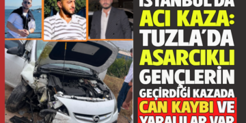 İSTANBUL’DA ACI KAZA: TUZLA’DA ASARCIKLI GENÇLERİN GEÇİRDİĞİ KAZADA CAN KAYBI VE YARALILAR VAR