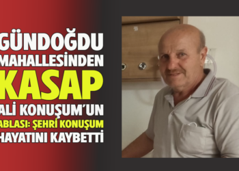 GÜNDOĞDU MAHALLESİNDEN KASAP ALİ KONUŞUM’UN ABLASI: ŞEHRİ KONUŞUM HAYATINI KAYBETTİ