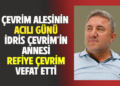 ÇEVRİM AİLESİNİN ACILI GÜNÜ İDRİS ÇEVRİM’İN ANNESİ REFİYE ÇEVRİM VEFAT ETTİ