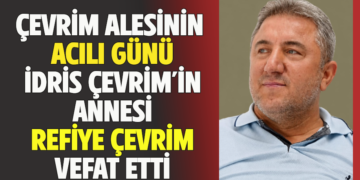ÇEVRİM AİLESİNİN ACILI GÜNÜ İDRİS ÇEVRİM’İN ANNESİ REFİYE ÇEVRİM VEFAT ETTİ