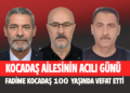 KOCADAŞ VE AKKAYA AİLESİNİN ACILI GÜNÜ: FADİME KOCADAŞ 100 YAŞINDA HAYATINI KAYBETTİ