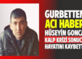GURBETTEN ACI HABER HÜSEYİN GONCA KALP KRİZİ SONUCU HAYATINI KAYBETTİ