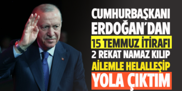 CUMHURBAŞKANI ERDOĞAN’DAN 15 TEMMUZ İTİRAFI: 2 REKAT NAMAZ KILIP AİLEMLE HELALLEŞİP YOLA ÇIKTIM
