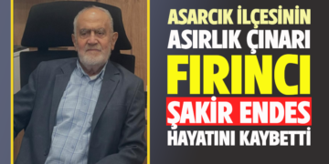 ASARCIK İLÇESİNİN ASIRLIK ÇINARI FIRINCI HACI ŞAKİR ENDES HAYATINI KAYBETTİ