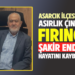 ASARCIK İLÇESİNİN ASIRLIK ÇINARI FIRINCI HACI ŞAKİR ENDES HAYATINI KAYBETTİ