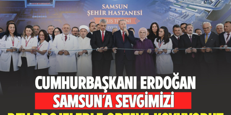 CUMHURBAŞKANI ERDOĞAN SAMSUN’A SEVGİMİZİ DEV PROJELERLE ORTAYA KOYUYORUZ