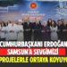 CUMHURBAŞKANI ERDOĞAN SAMSUN’A SEVGİMİZİ DEV PROJELERLE ORTAYA KOYUYORUZ