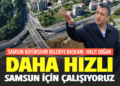 BAŞKAN HALİT DOĞAN : ”DAHA HIZLI SAMSUN İÇİN ÇALIŞIYORUZ”