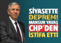 SİYASETTE DEPREM! ”MANSUR YAVAŞ” CHP’DEN İSTİFA ETTİ